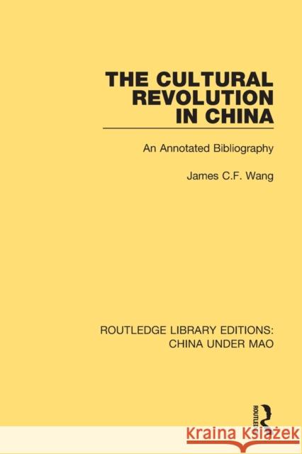 The Cultural Revolution in China: An Annotated Bibliography James C. F. Wang 9781138347809