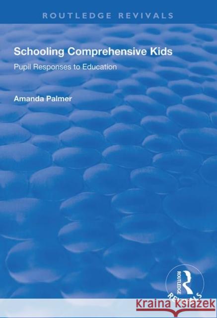 Schooling Comprehensive Kids: Pupil Responses to Education Palmer, Amanda 9781138348035