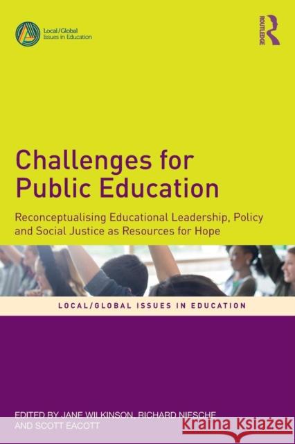Challenges for Public Education: Reconceptualising Educational Leadership, Policy and Social Justice as Resources for Hope Wilkinson, Jane 9781138348226