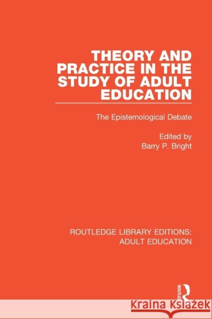 Theory and Practice in the Study of Adult Education: The Epistemological Debate Barry P. Bright 9781138348318 Routledge