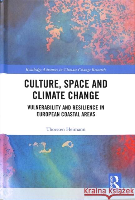 Culture, Space and Climate Change: Vulnerability and Resilience in European Coastal Areas Thorsten Heimann 9781138348455 Routledge