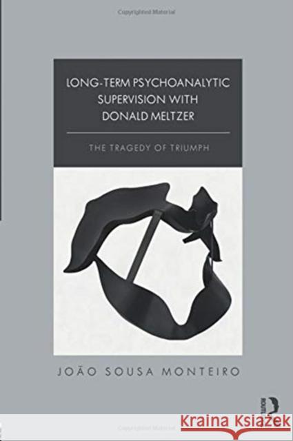 Long-Term Psychoanalytic Supervision with Donald Meltzer: The Tragedy of Triumph Joao Sous 9781138348585 Routledge