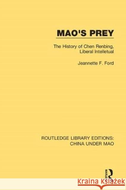 Mao's Prey: The History of Chen Renbing, Liberal Intelletual Jeannette F. Ford 9781138348615 Taylor and Francis