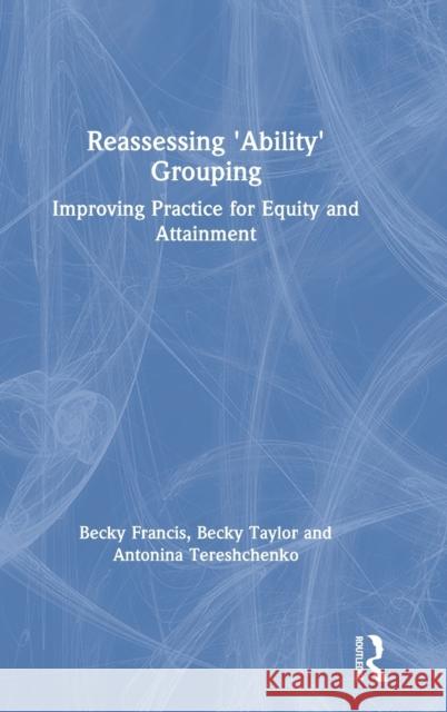 Reassessing 'Ability' Grouping: Improving Practice for Equity and Attainment Francis, Becky 9781138348653 Routledge