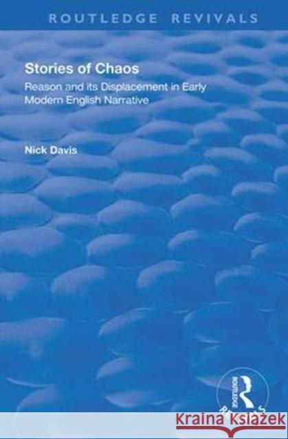 Stories of Chaos: Reason and Its Displacement in Early Modern English Narrative Nick Davis 9781138348691 Routledge