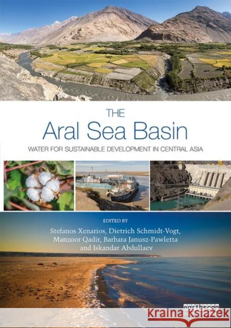 The Aral Sea Basin: Water for Sustainable Development in Central Asia Stefanos Xenarios Dietrich Schmidt-Vogt Manzoor Qadir 9781138348882 Routledge