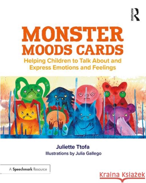 Monster Moods Cards: Helping Children to Talk About and Express Emotions and Feelings Juliette Ttofa (Specialist Educational Psychologist, United Kingdom.), Julia Gallego (Illustrator and designer, UK) 9781138349193