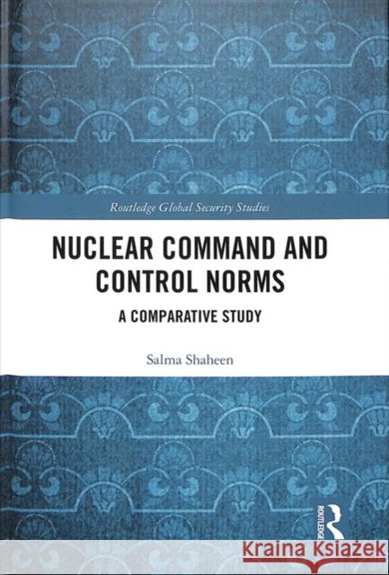 Nuclear Command and Control Norms: A Comparative Study Salma Shaheen 9781138349292