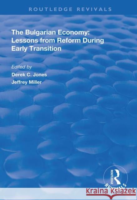 The Bulgarian Economy: Lessons from Reform During Early Transition Derek C. Jones Jeffrey Miller 9781138349582 Routledge