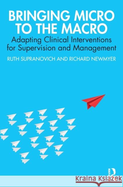 Bringing Micro to the Macro: Adapting Clinical Interventions for Supervision and Management Ruth Ann Supranovich Richard Newmyer 9781138349605 Routledge