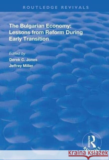 The Bulgarian Economy: Lessons from Reform During Early Transition Derek C. Jones Jeffrey Miller 9781138349612 Routledge