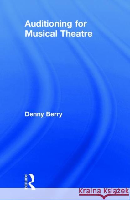 Auditioning for Musical Theatre Denny Berry 9781138350304