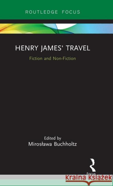 Henry James' Travel: Fiction and Non-Fiction Miroslawa Buchholtz 9781138350526 Routledge