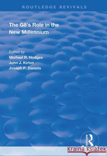 The G8's Role in the New Millennium Michael R. Hodges John K. Kirton Joseph P. Daniels 9781138350588 Routledge