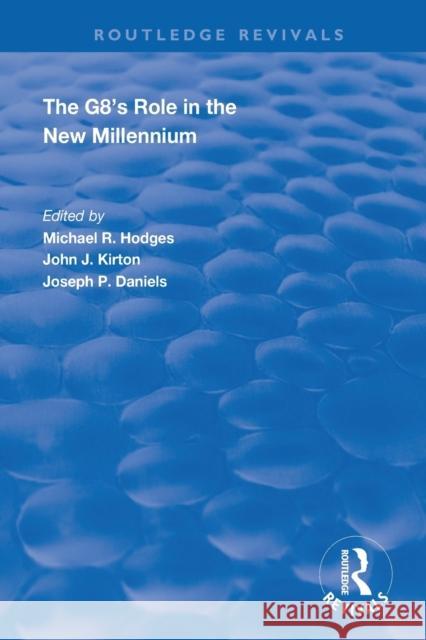 The G8's Role in the New Millennium Michael R. Hodges John K. Kirton Joseph P. Daniels 9781138350595 Routledge