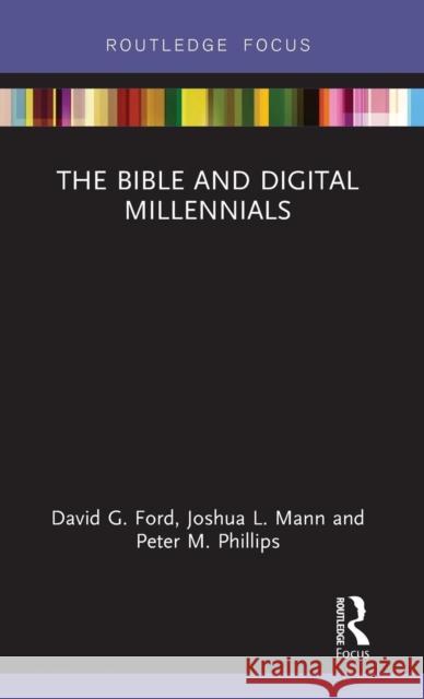 The Bible and Digital Millennials David G. Ford Joshua L. Mann Peter M. Phillips 9781138350687