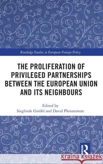 The Proliferation of Privileged Partnerships Between the European Union and Its Neighbours Gstöhl, Sieglinde 9781138350700