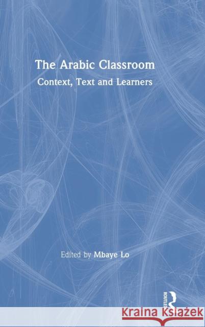 The Arabic Classroom: Context, Text and Learners Mbaye Lo 9781138350731 Routledge