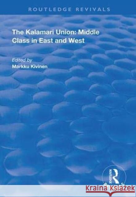 The Kalamari Union: Middle Class in East and West: Middle Class in East and West Kivinen, Markku 9781138350809