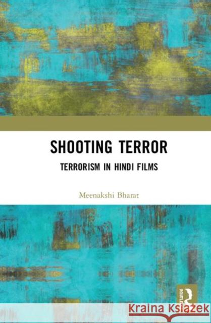 Shooting Terror: Terrorism in Hindi Films Meenakshi Bharat 9781138351172 Routledge Chapman & Hall