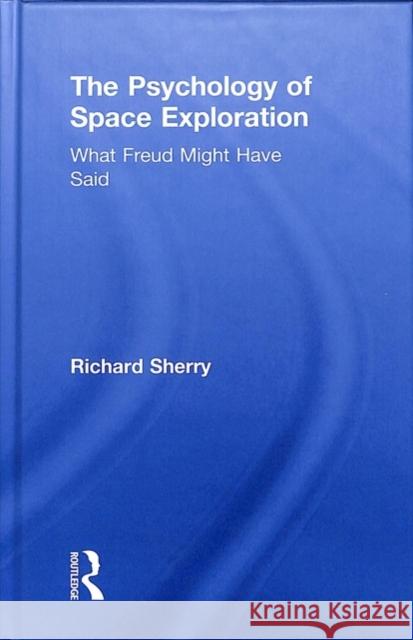 The Psychology of Space Exploration: What Freud Might Have Said Richard Sherry 9781138351424 Routledge