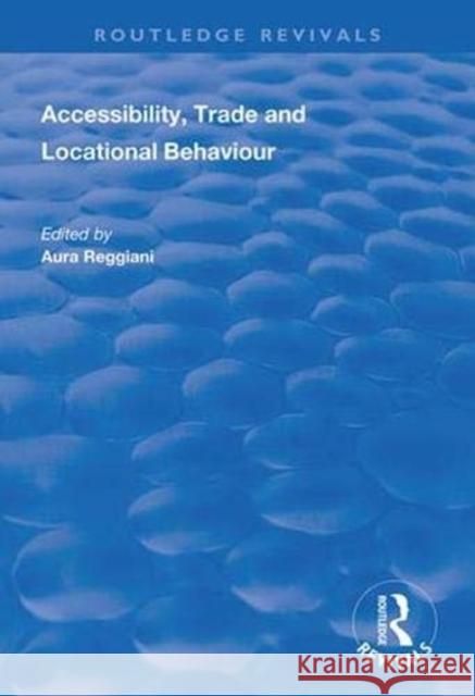 Accessibility, Trade and Locational Behaviour Aura Reggiani 9781138351431 Routledge