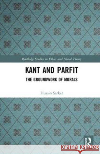 Kant and Parfit: The Groundwork of Morals Husain Sarkar 9781138351479 Routledge