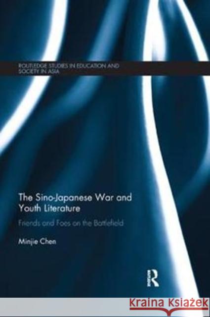 The Sino-Japanese War and Youth Literature: Friends and Foes on the Battlefield Chen, Minjie (Princeton University, USA) 9781138351530