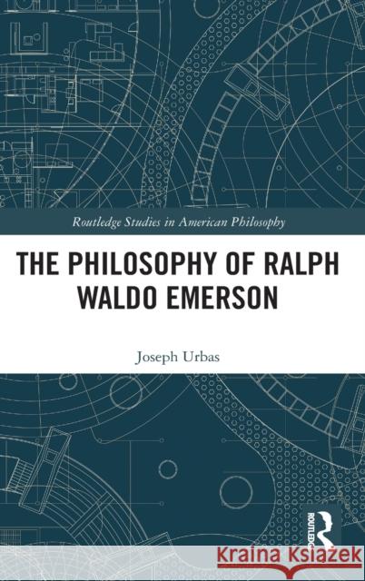 The Philosophy of Ralph Waldo Emerson Joseph Urbas 9781138351561 Routledge