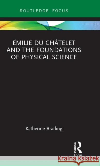 Émilie Du Châtelet and the Foundations of Physical Science Katherine Brading 9781138351653 Taylor and Francis