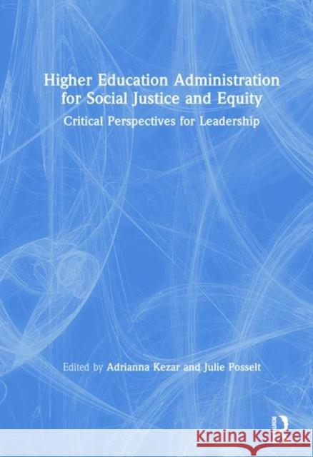 Higher Education Administration for Social Justice and Equity: Critical Perspectives for Leadership Adrianna Kezar Julie Posselt 9781138351660 Routledge