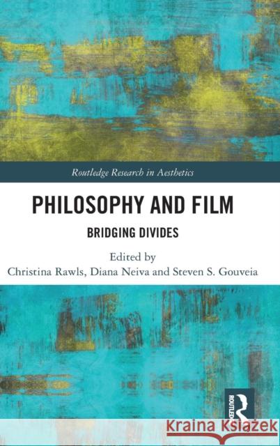 Philosophy and Film: Bridging Divides Christina Rawls Diana Neiva Steven S. Gouveia 9781138351691 Routledge