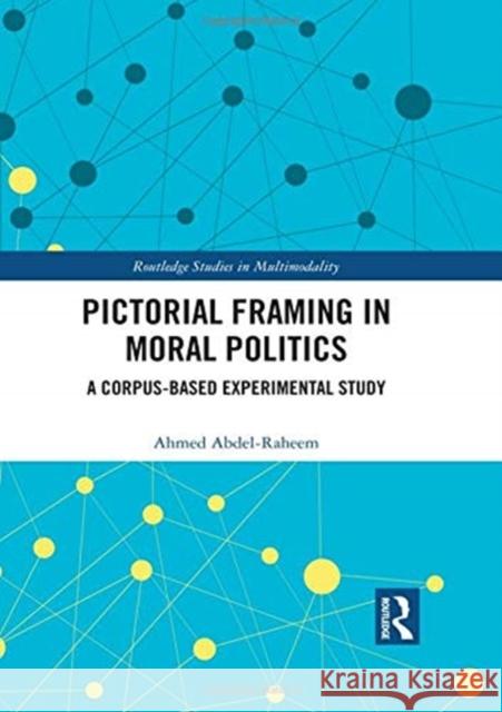 Pictorial Framing in Moral Politics: A Corpus-Based Experimental Study Ahmed Abdel-Raheem 9781138351769 Routledge