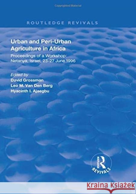 Urban and Peri-Urban Agriculture in Africa: Proceedings of a Workshop, Netanya, Israel, 23-27 June 1996 Grossman, David 9781138351868
