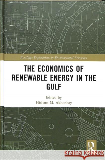 The Economics of Renewable Energy in the Gulf Hisham M. Akhonbay 9781138351905 Routledge