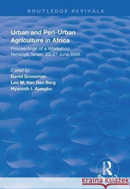 Urban and Peri-Urban Agriculture in Africa: Proceedings of a Workshop, Netanya, Israel, 23-27 June 1996 David Grossman Leo M. Va Hyacinth I. Ajaegbu 9781138351943 Routledge
