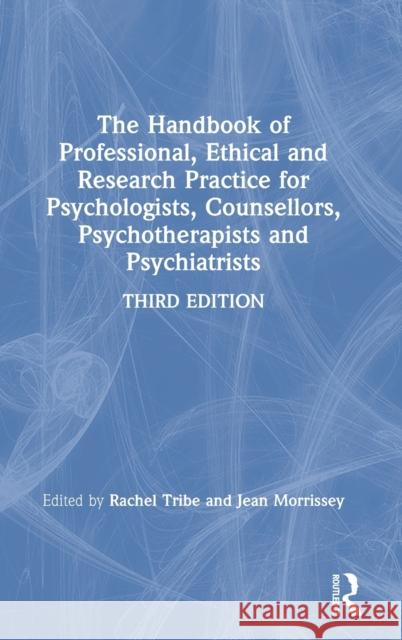 The Handbook of Professional Ethical and Research Practice for Psychologists, Counsellors, Psychotherapists and Psychiatrists Rachel Tribe Jean Morrissey 9781138352070