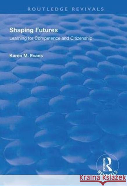 Shaping Futures: Learning for Competence and Citizenship Karen M. Evans 9781138352117