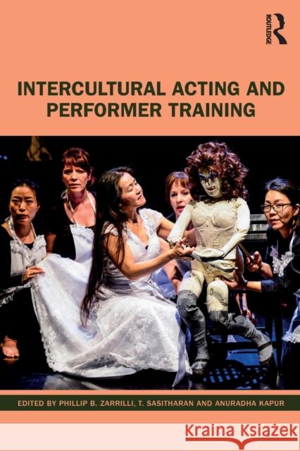 Intercultural Acting and Performer Training Phillip B. Zarrilli T. Sasitharan Anuradha Kapur 9781138352148