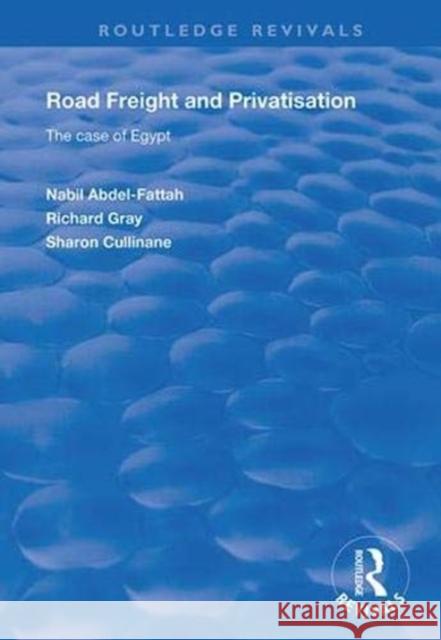Road Freight and Privatisation: The Case of Egypt Nabil Abdel-Fattah Richard Gray Sharon Cullinane 9781138352421 Routledge