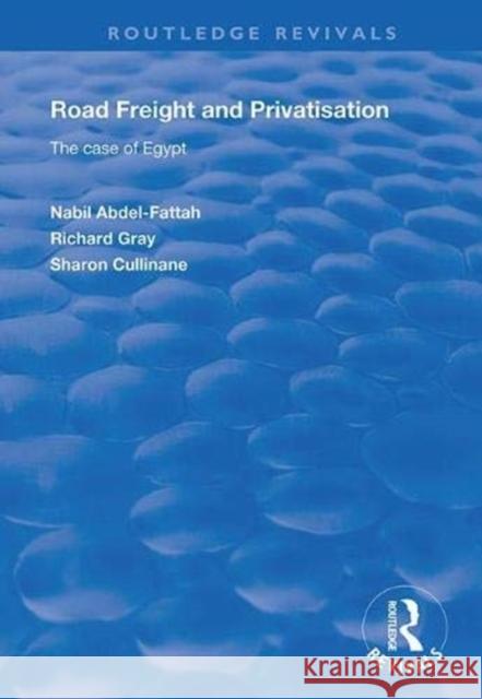 Road Freight and Privatisation: The Case of Egypt Nabil Abdel-Fattah Richard Gray Sharon Cullinane 9781138352438 Routledge