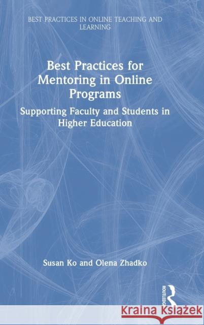 Best Practices for Mentoring in Online Programs: Supporting Faculty and Students in Higher Education Susan Ko Olena Zhadko 9781138352469 Routledge