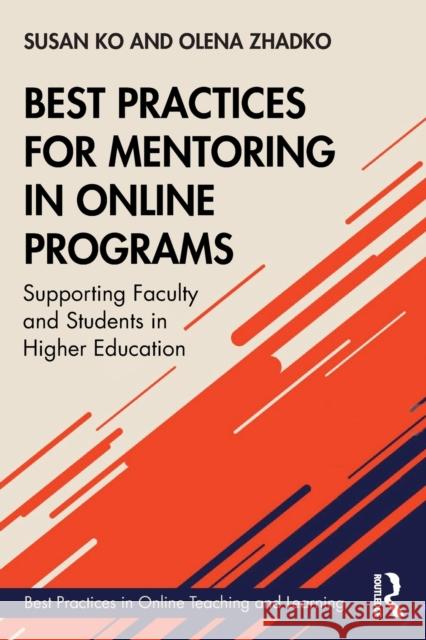 Best Practices for Mentoring in Online Programs: Supporting Faculty and Students in Higher Education Susan Ko Olena Zhadko 9781138352476 Routledge