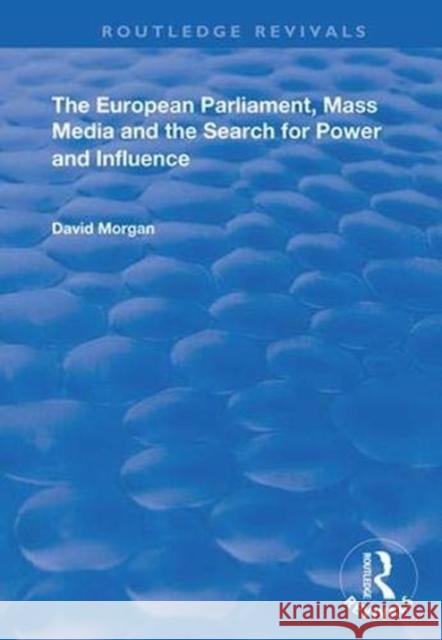 The European Parliament, Mass Media and the Search for Power and Influence David Morgan 9781138352513 Routledge