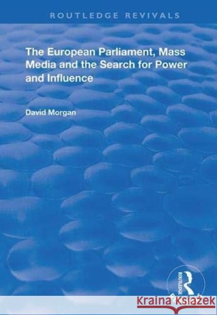 The European Parliament, Mass Media and the Search for Power and Influence David Morgan 9781138352537 Routledge