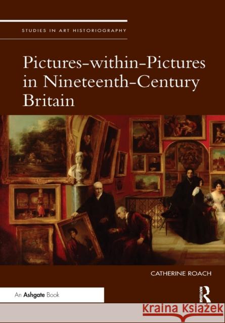 Pictures-Within-Pictures in Nineteenth-Century Britain Catherine Roach   9781138353091 Routledge