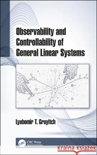 Observability and Controllability of General Linear Systems: Observability and Controllability of General Linear Systems Gruyitch, Lyubomir T. 9781138353152 CRC Press