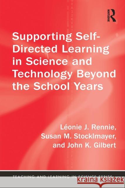 Supporting Self-Directed Learning in Science and Technology: Beyond the School Years Leonie J. Rennie Susan M. Stocklmayer John K. Gilbert 9781138353268