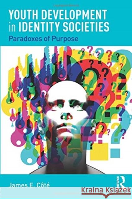 Youth Development in Identity Societies: Paradoxes of Purpose James E. Cote 9781138353312 Routledge