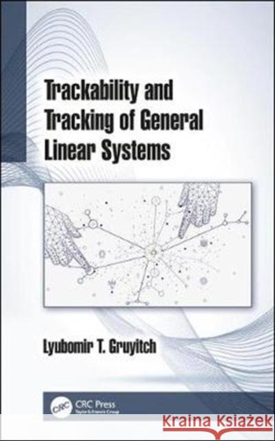 Trackability and Tracking of General Linear Systems: Trackability and Tracking of General Linear Systems Gruyitch, Lyubomir T. 9781138353374 CRC Press